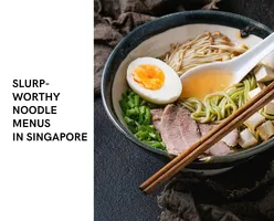 Slurp-Worthy Noodle Menus In Singapore